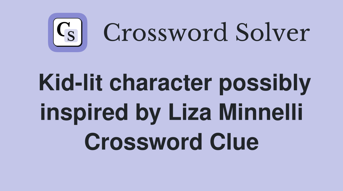Kid-lit character possibly inspired by Liza Minnelli Crossword Clue