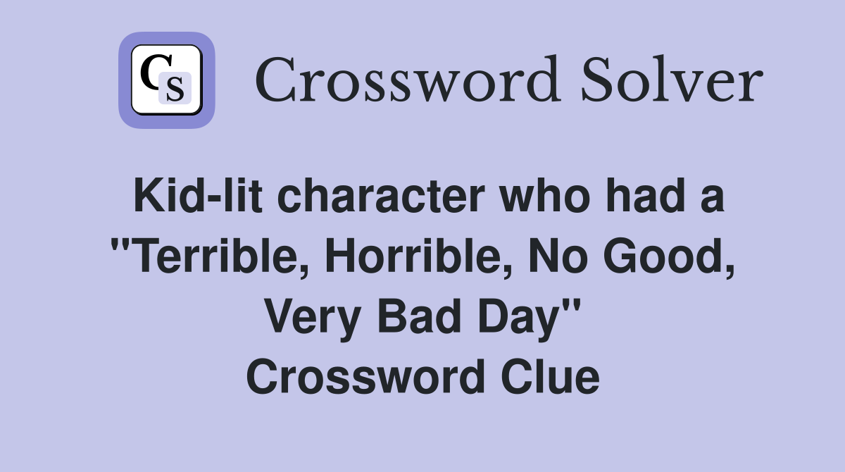 Kid-lit character who had a "Terrible, Horrible, No Good, Very Bad Day" Crossword Clue