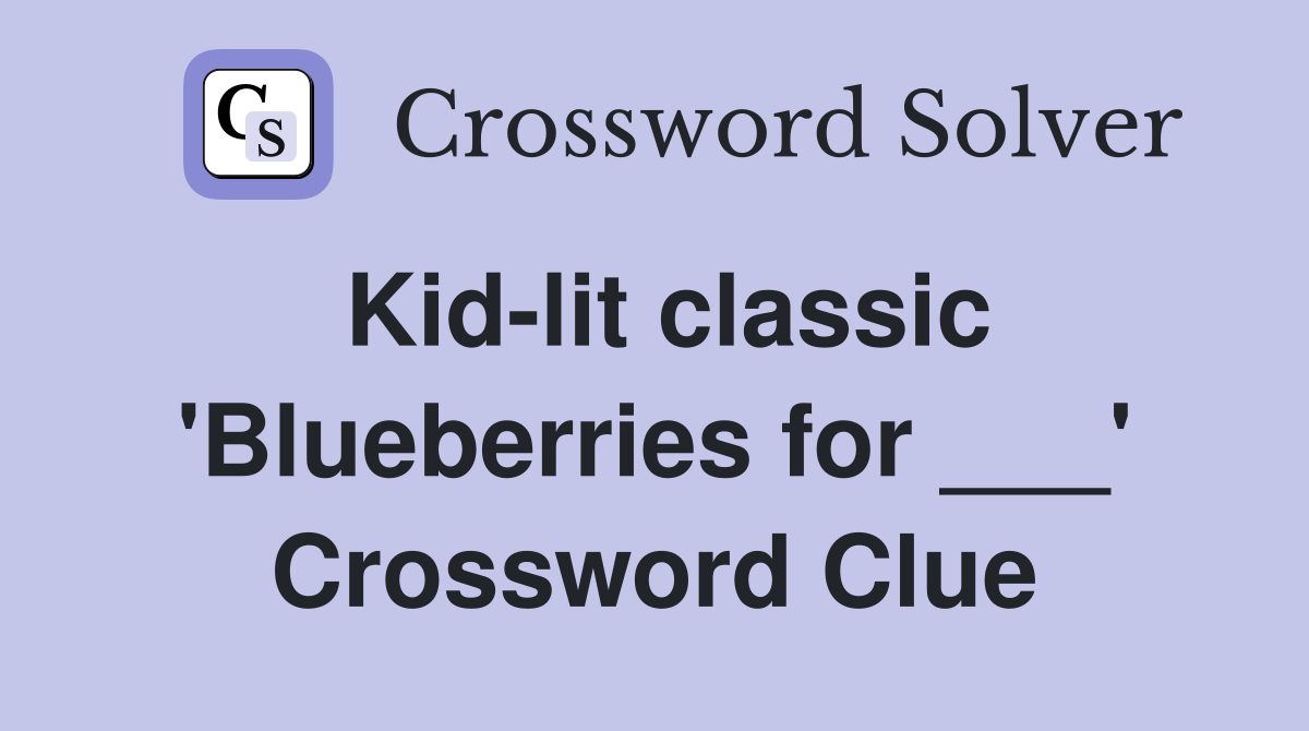 Kid-lit classic 'Blueberries for ___' Crossword Clue