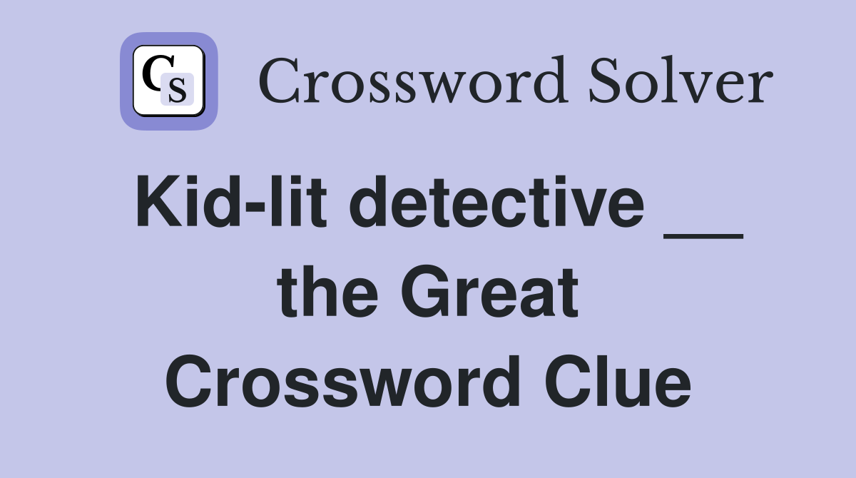 Kid-lit detective __ the Great Crossword Clue
