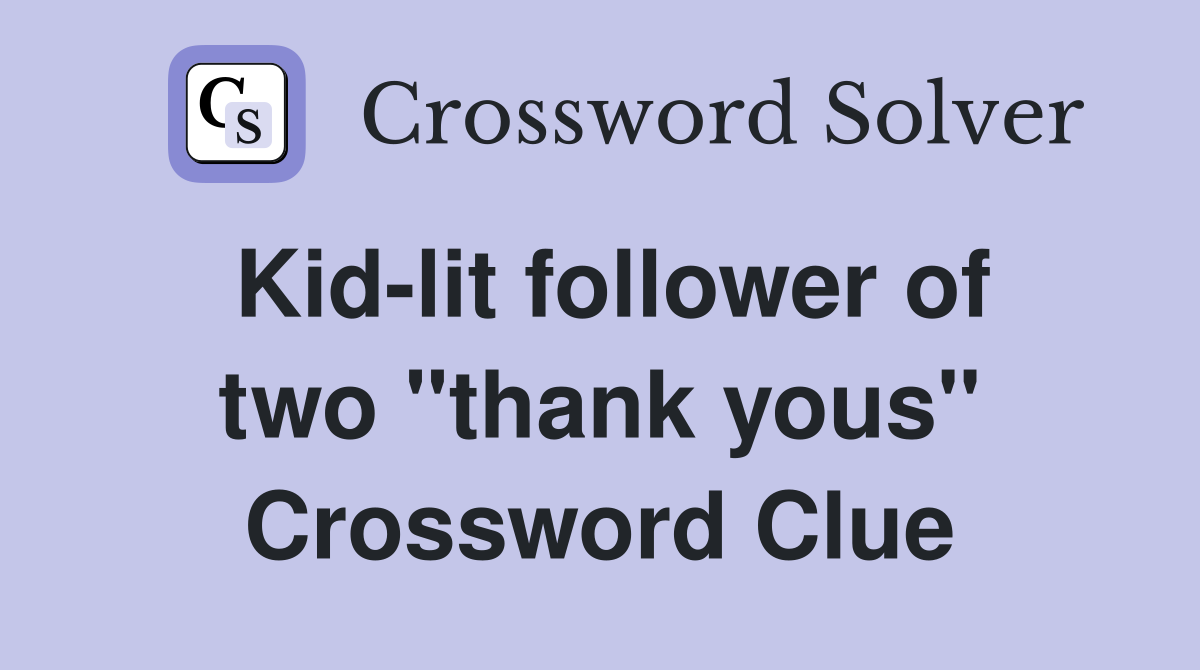 Kid-lit follower of two "thank yous" Crossword Clue