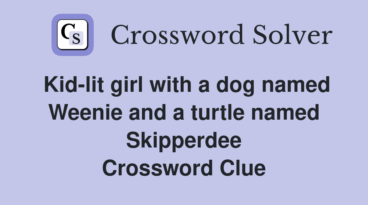 Kid-lit girl with a dog named Weenie and a turtle named Skipperdee Crossword Clue