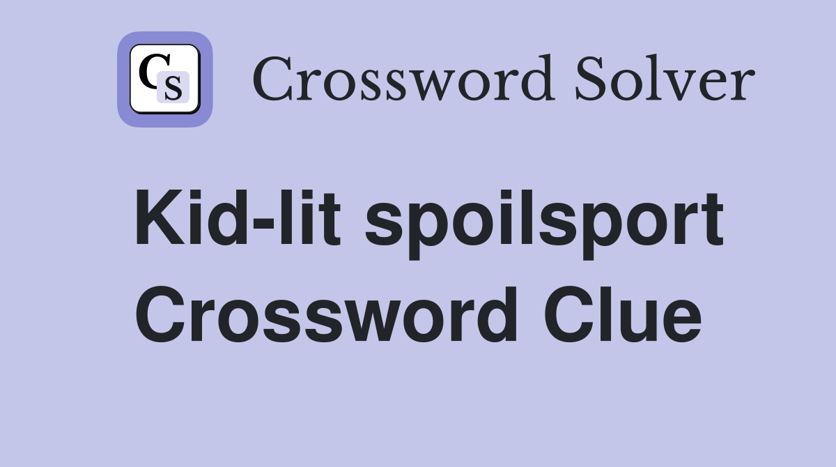 Kid-lit spoilsport Crossword Clue