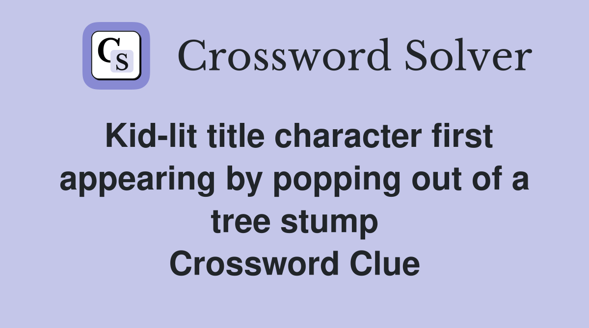 Kid-lit title character first appearing by popping out of a tree stump Crossword Clue