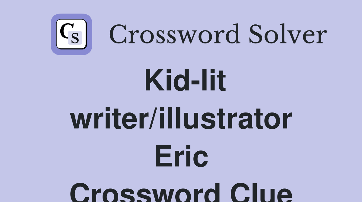 Kid-lit writer/illustrator Eric Crossword Clue