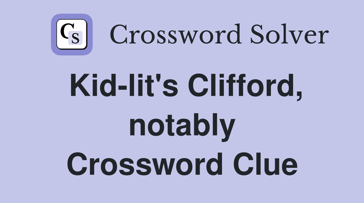 Kid-lit's Clifford, notably Crossword Clue