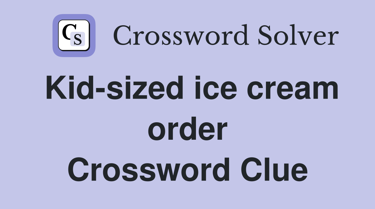 Kid-sized ice cream order Crossword Clue