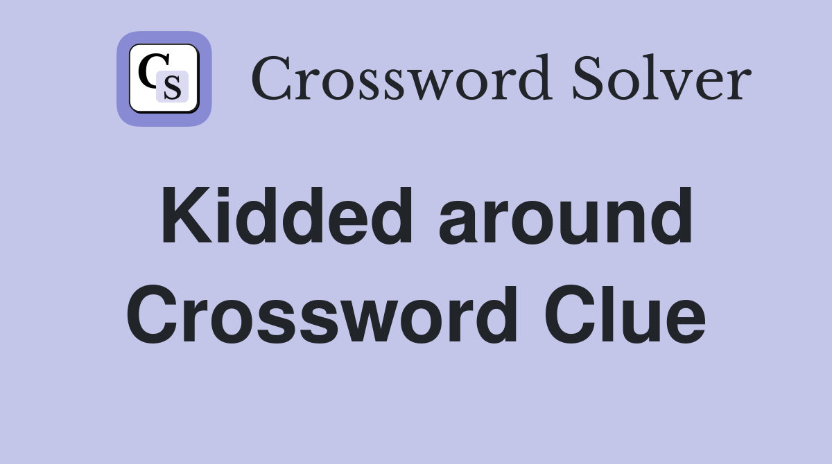 Kidded around Crossword Clue