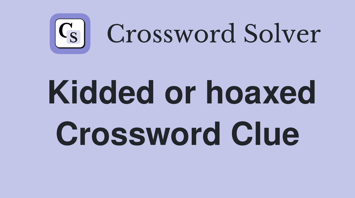 Kidded or hoaxed Crossword Clue