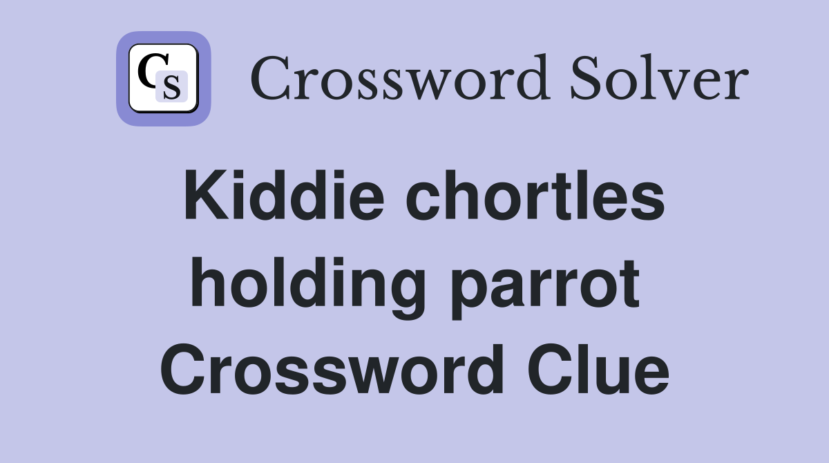 Kiddie chortles holding parrot Crossword Clue
