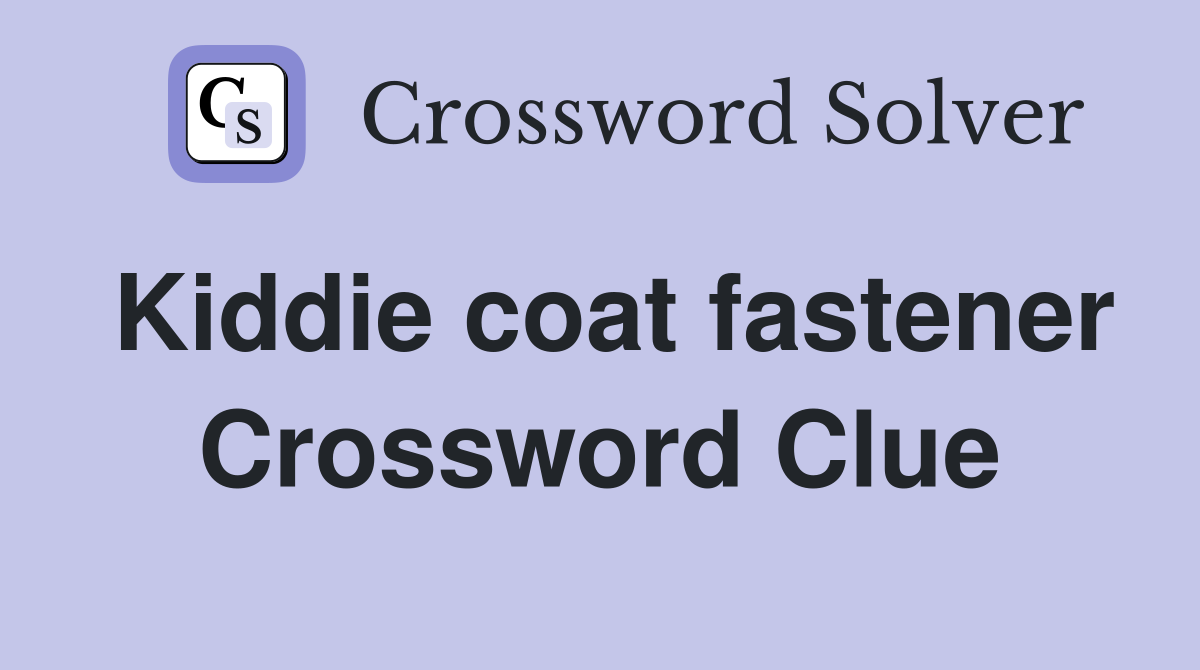 Kiddie coat fastener Crossword Clue