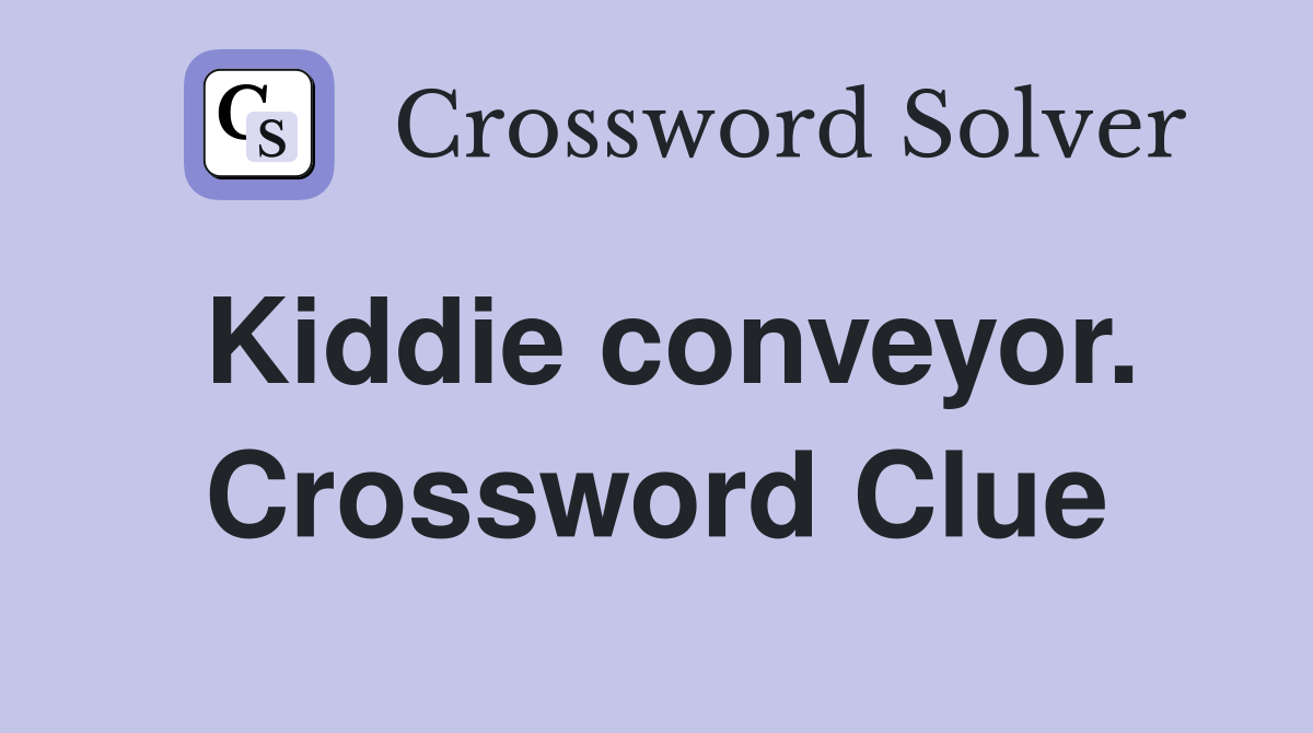 Kiddie conveyor. Crossword Clue