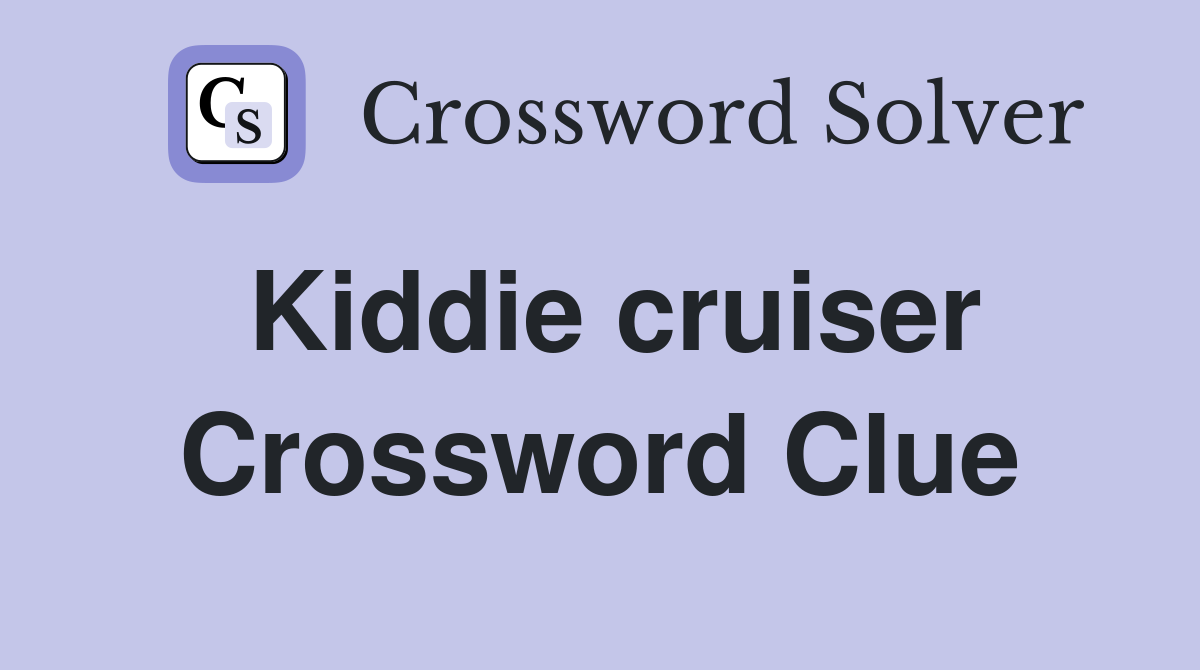 Kiddie cruiser Crossword Clue