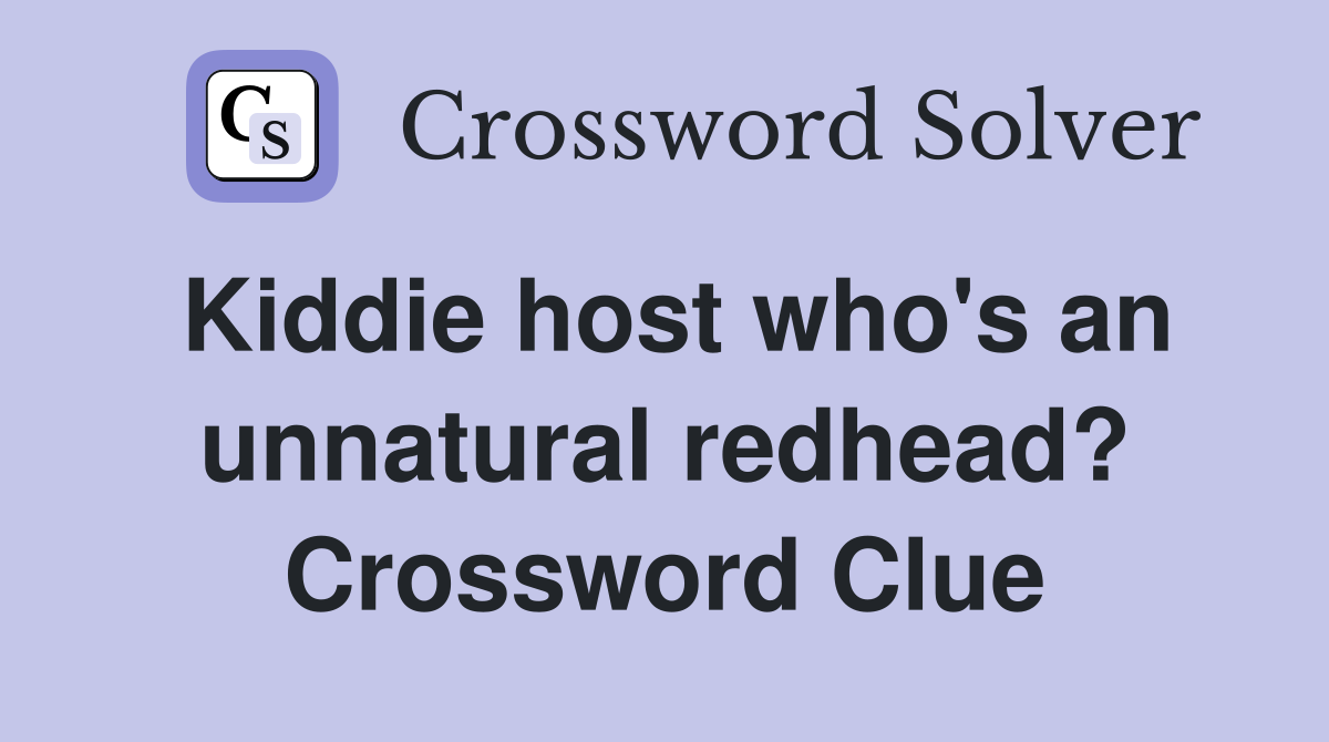 Kiddie host who's an unnatural redhead? Crossword Clue