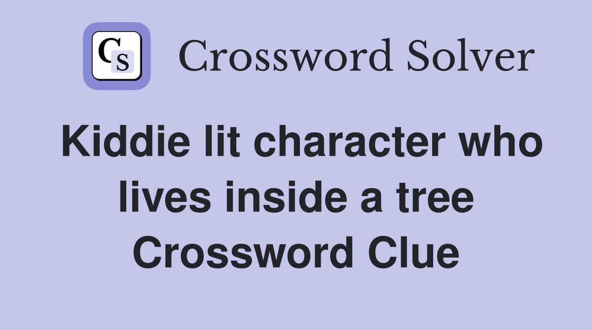 Kiddie lit character who lives inside a tree Crossword Clue
