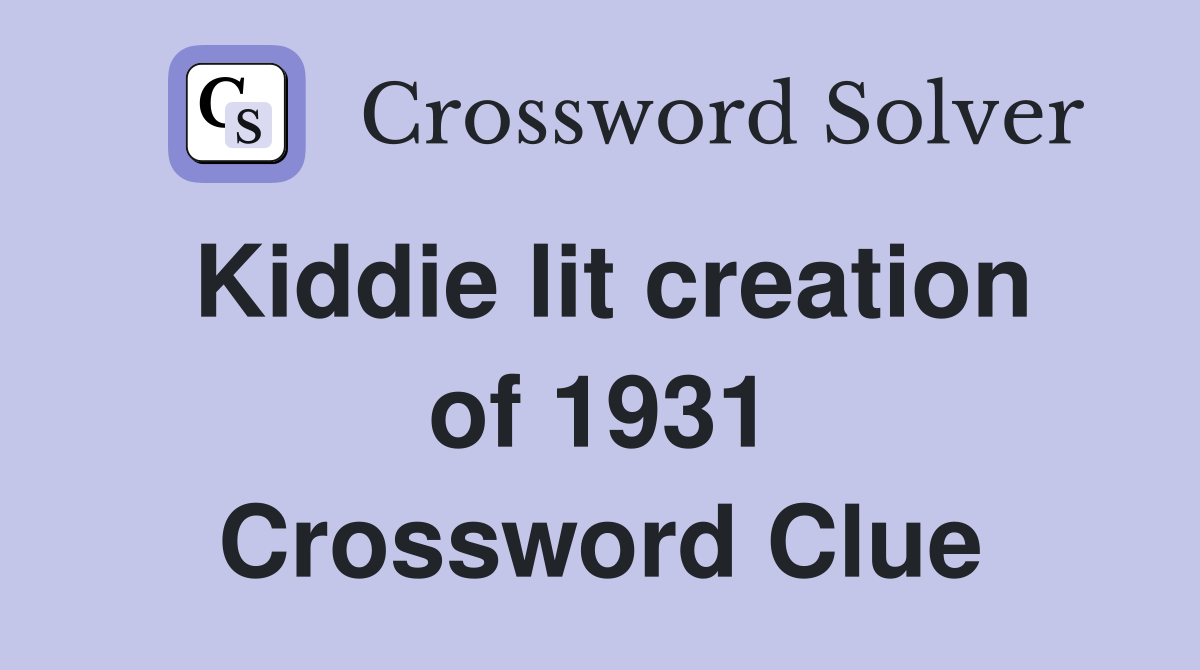 Kiddie lit creation of 1931 Crossword Clue