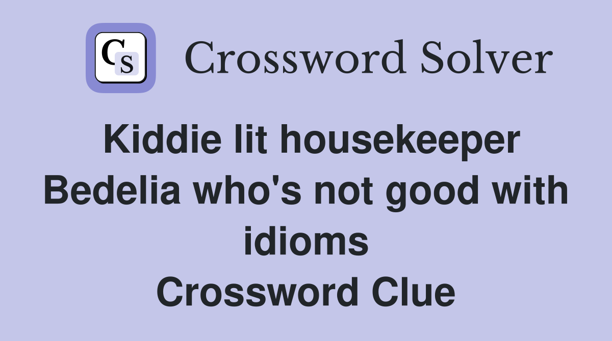 Kiddie lit housekeeper Bedelia who's not good with idioms Crossword Clue