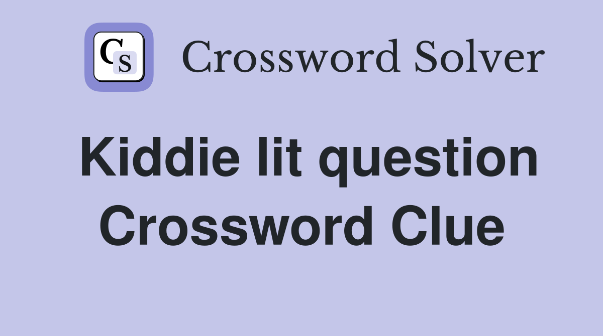 Kiddie lit question Crossword Clue