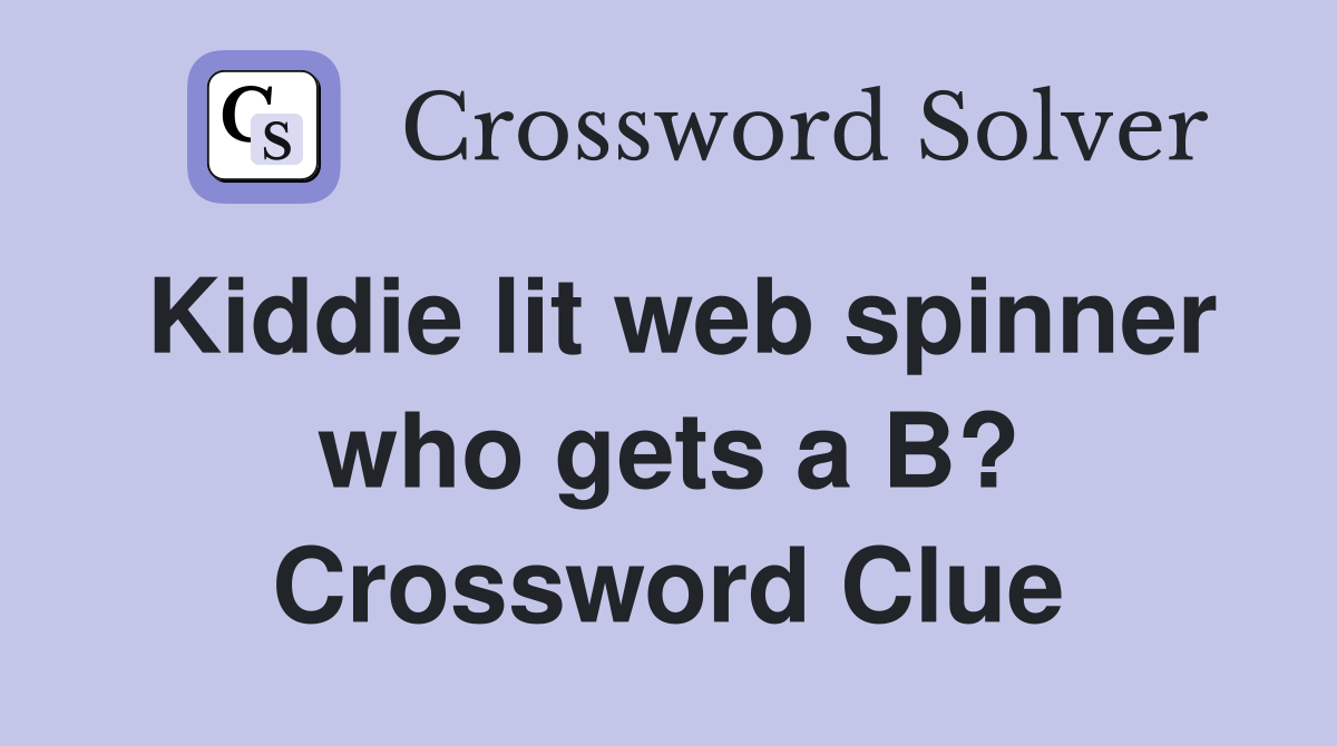 Kiddie lit web spinner who gets a B? Crossword Clue