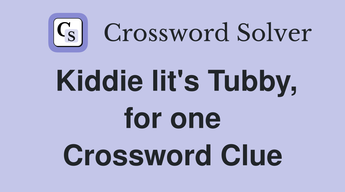 Kiddie lit's Tubby, for one Crossword Clue