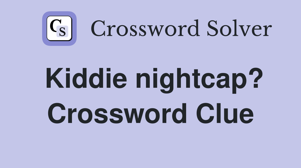 Kiddie nightcap? Crossword Clue