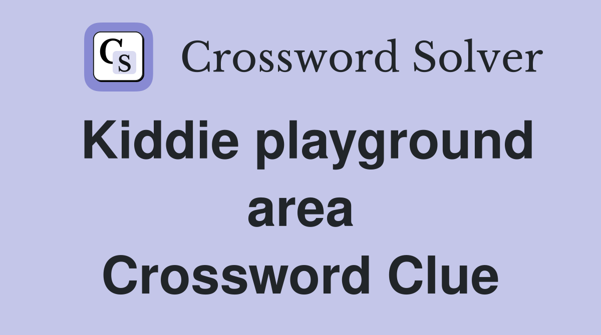 Kiddie playground area Crossword Clue