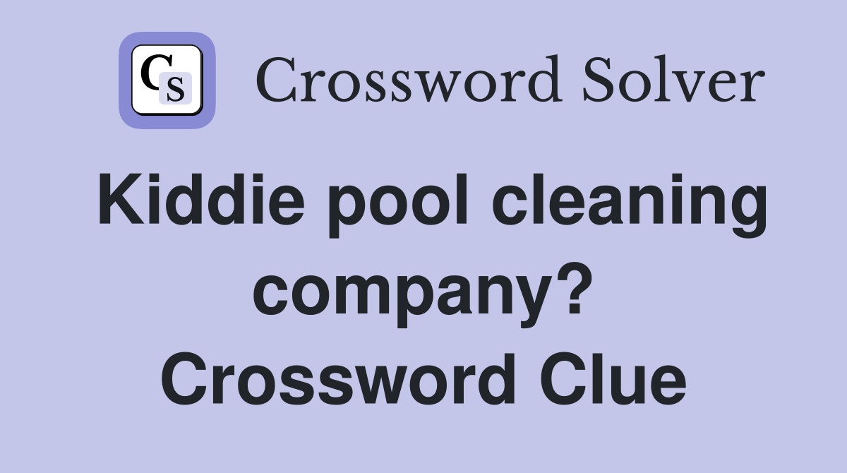 Kiddie pool cleaning company? Crossword Clue