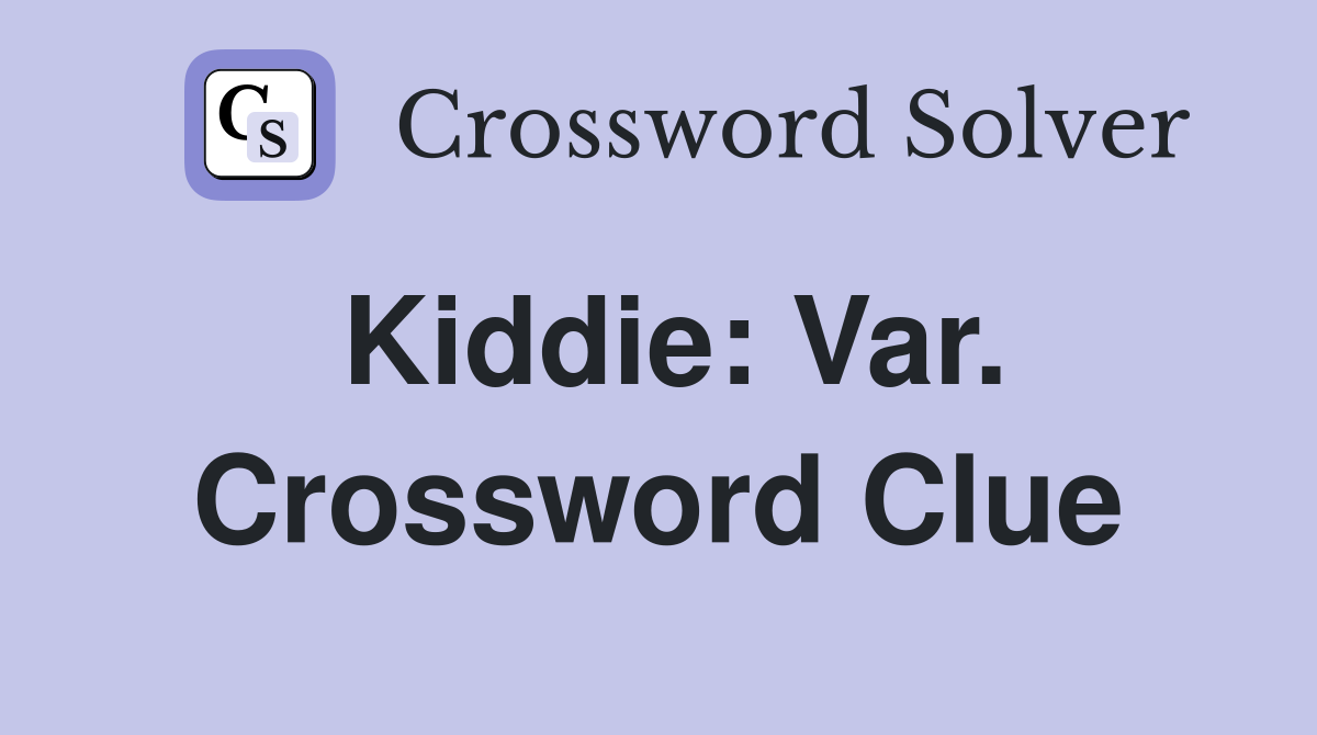 Kiddie: Var. Crossword Clue