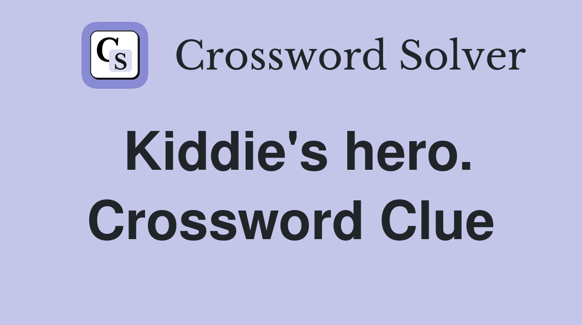 Kiddie's hero. Crossword Clue