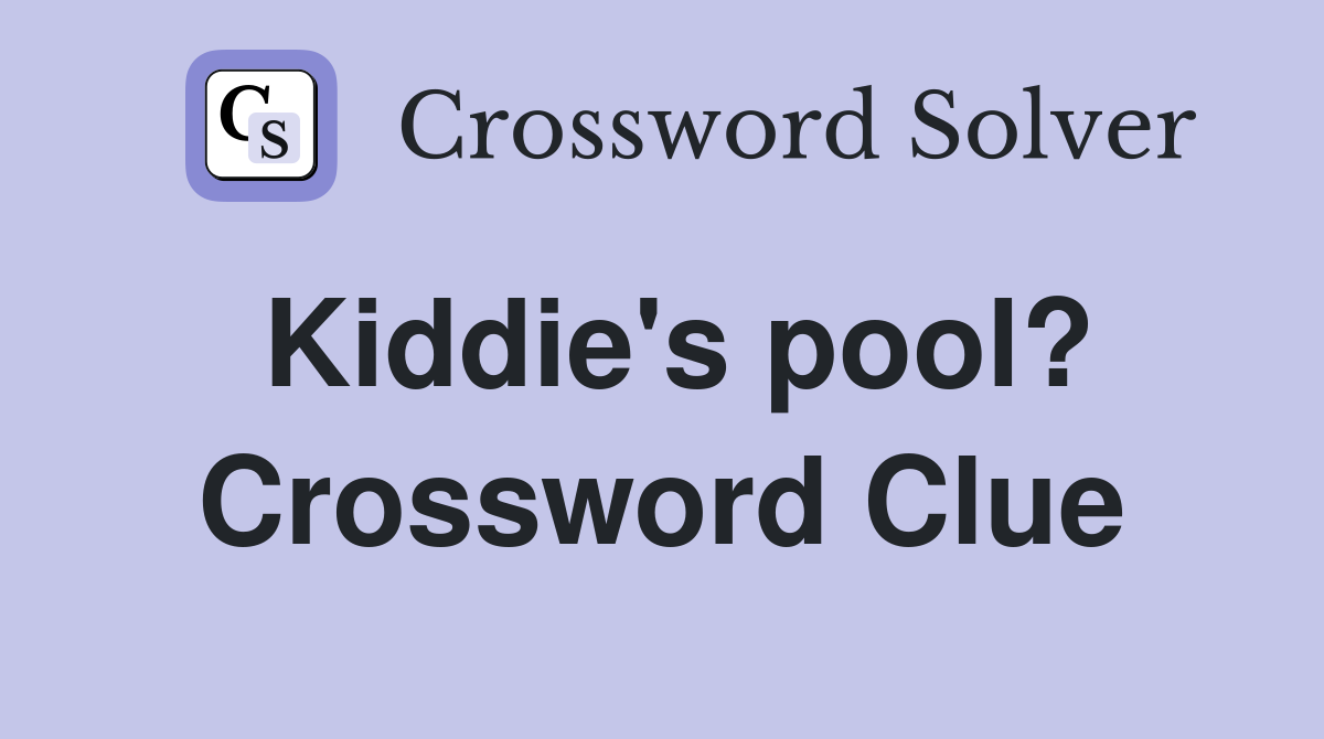 Kiddie's pool? Crossword Clue