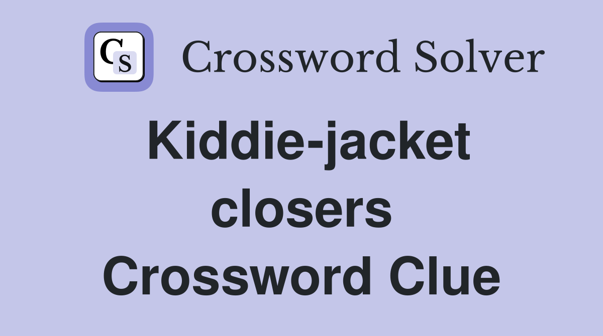 Kiddie-jacket closers Crossword Clue