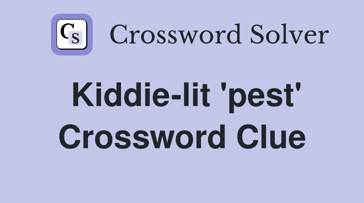 Kiddie-lit 'pest' Crossword Clue