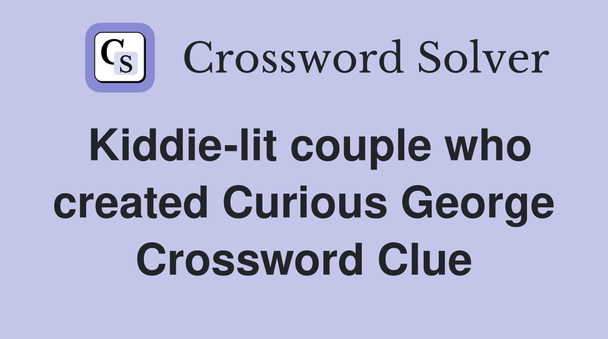 Kiddie-lit couple who created Curious George Crossword Clue