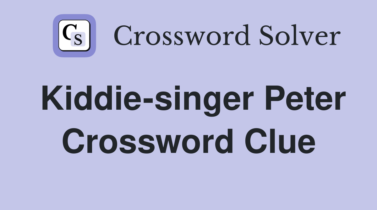 Kiddie-singer Peter Crossword Clue