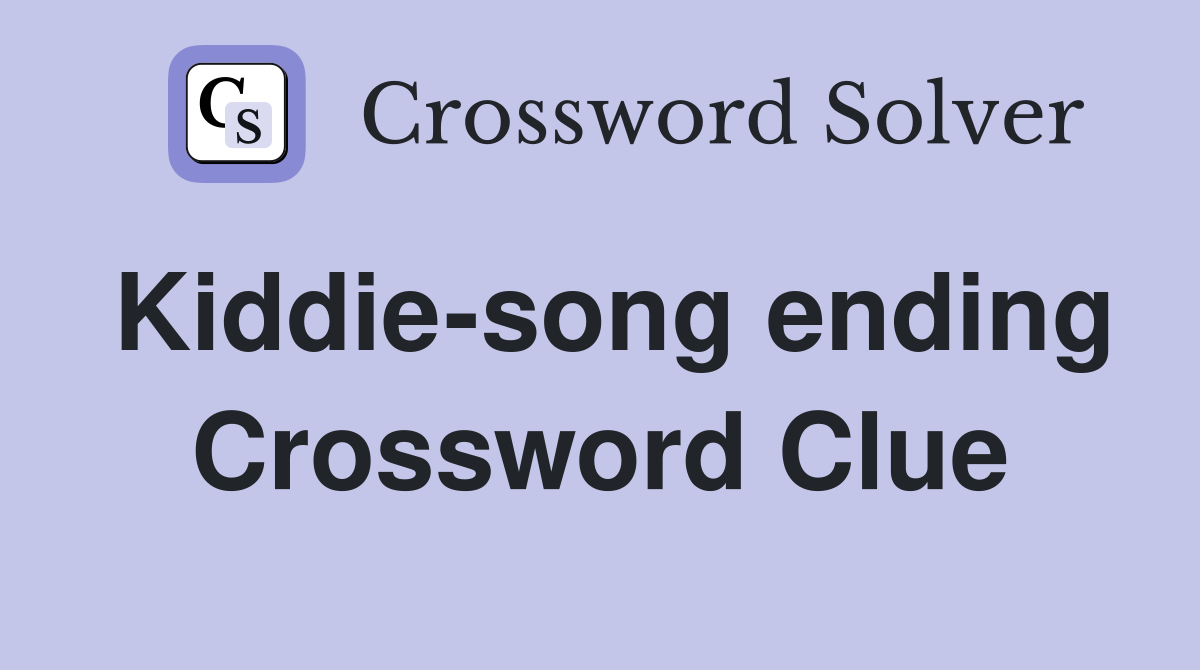 Kiddie-song ending Crossword Clue