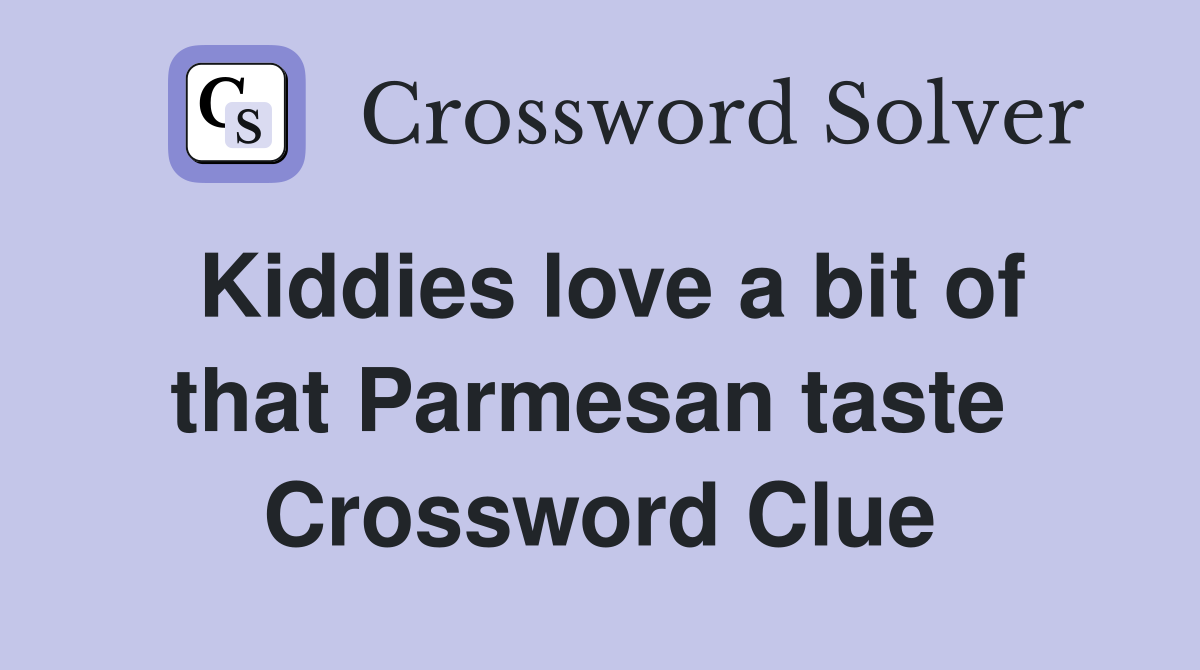 Kiddies love a bit of that Parmesan taste  Crossword Clue