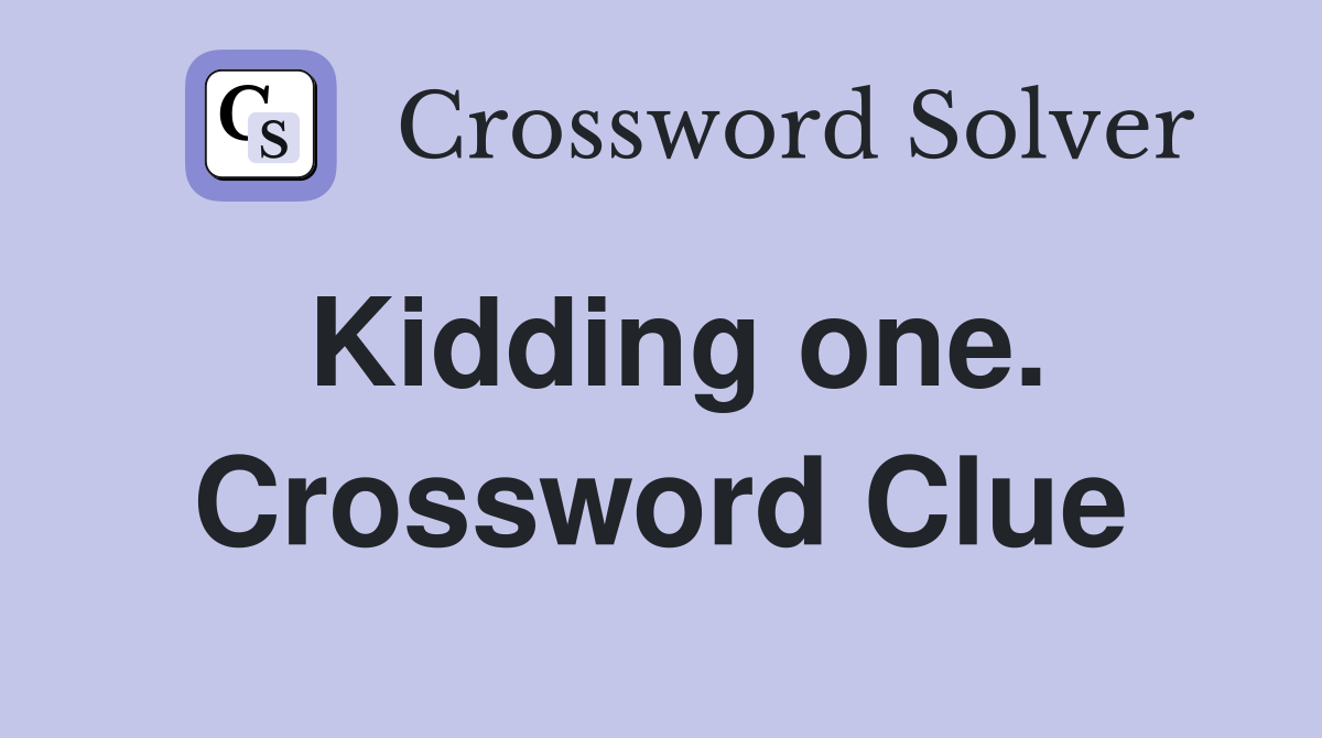 Kidding one. Crossword Clue