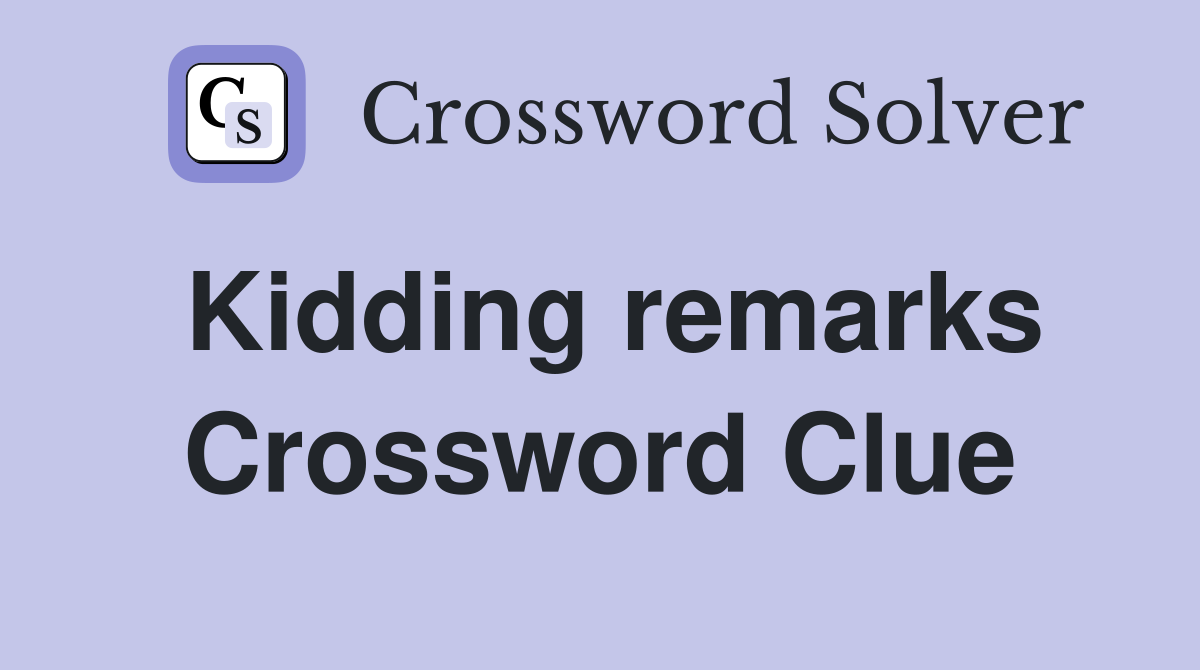 Kidding remarks Crossword Clue