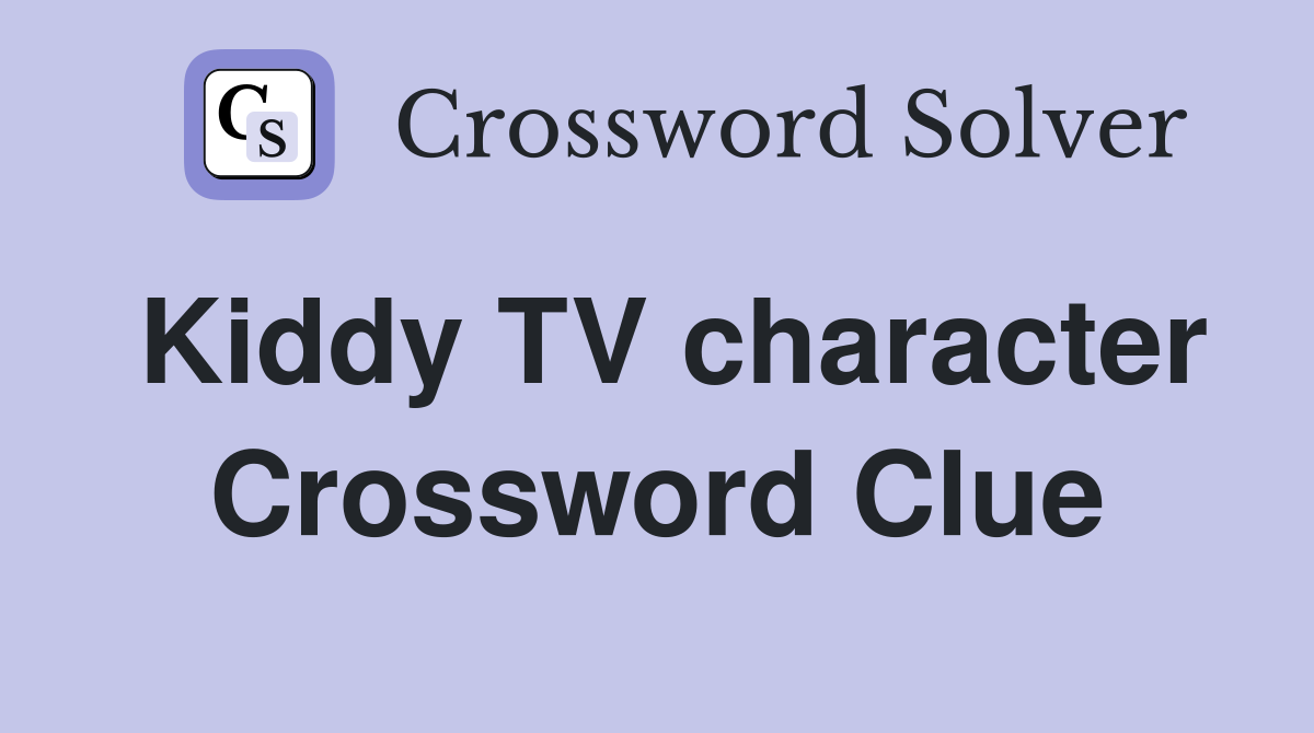 Kiddy TV character Crossword Clue