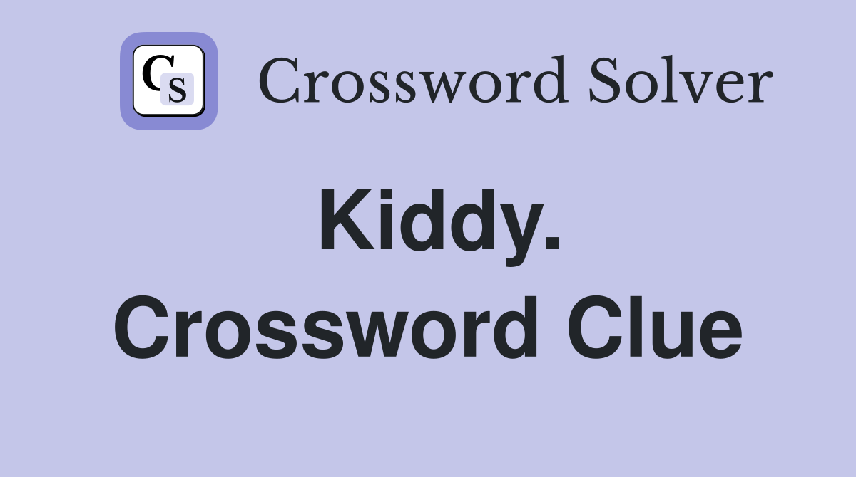 Kiddy. Crossword Clue