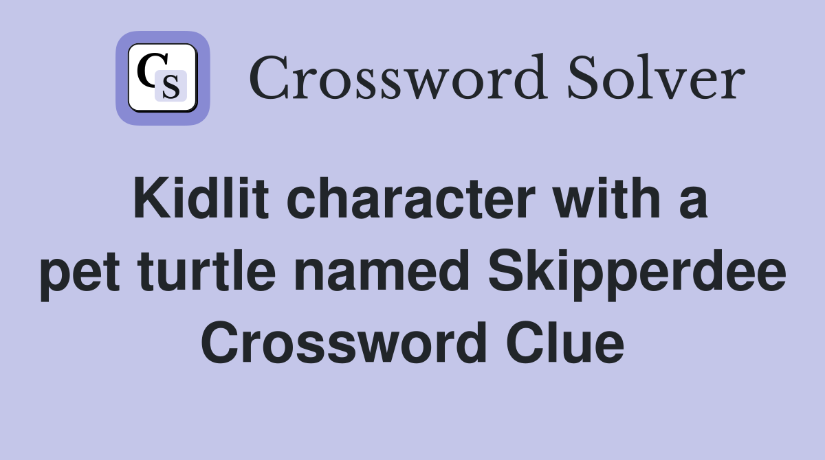 Kidlit character with a pet turtle named Skipperdee Crossword Clue