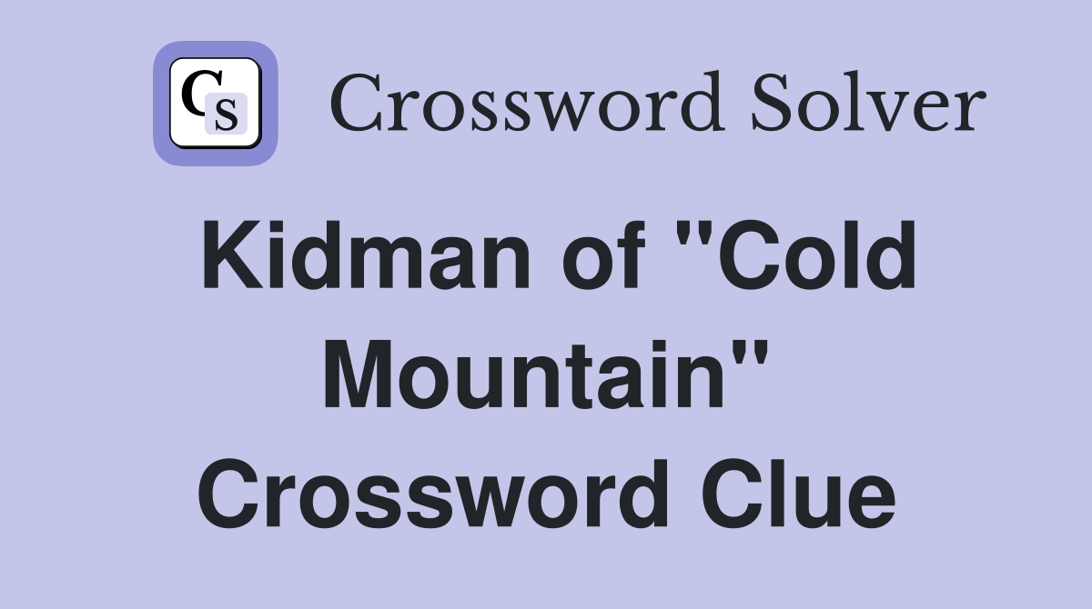 Kidman of "Cold Mountain" Crossword Clue