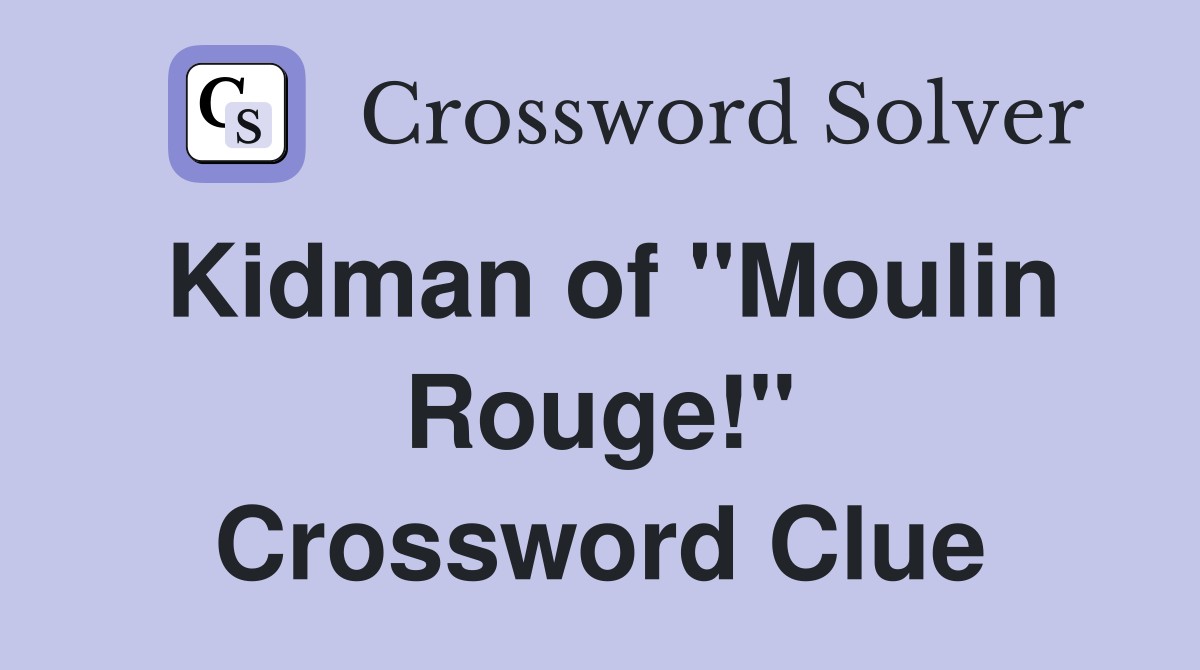 Kidman of "Moulin Rouge!" Crossword Clue