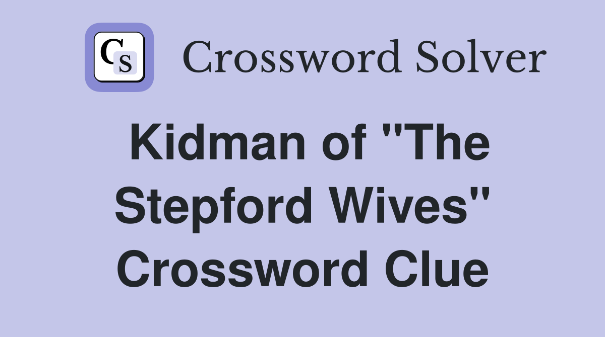 Kidman of "The Stepford Wives" Crossword Clue