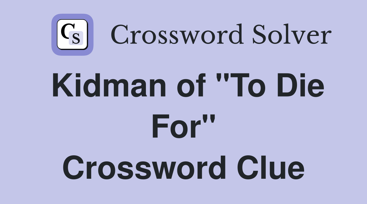 Kidman of "To Die For" Crossword Clue