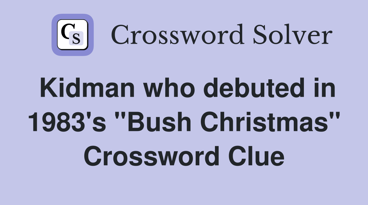 Kidman who debuted in 1983's "Bush Christmas" Crossword Clue