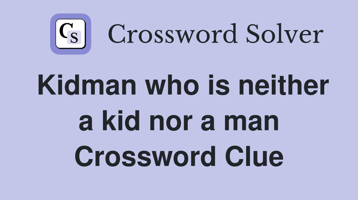 Kidman who is neither a kid nor a man Crossword Clue