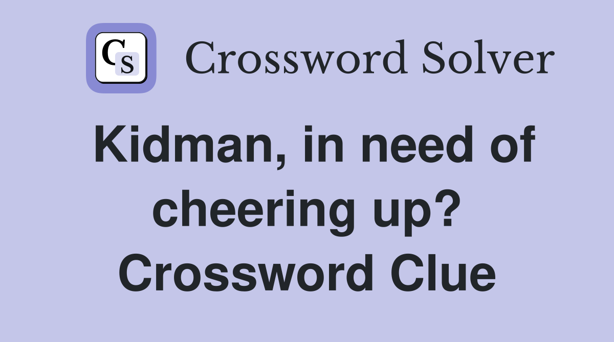 Kidman, in need of cheering up? Crossword Clue