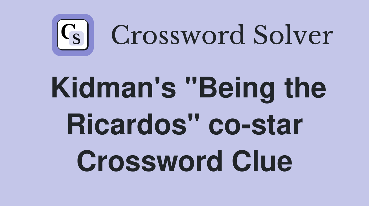 Kidman #39 s quot Being the Ricardos quot co star Crossword Clue Answers