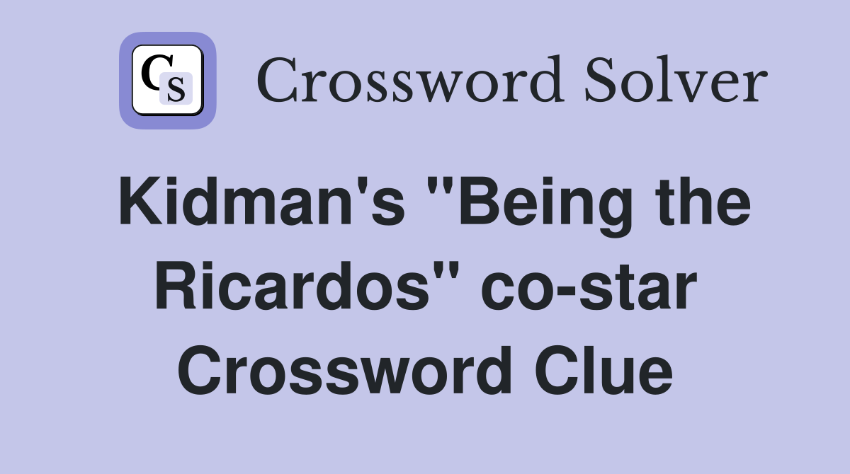 Kidman's "Being the Ricardos" co-star Crossword Clue